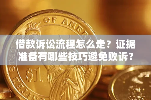 济南借款诉讼流程怎么走？证据准备有哪些技巧避免败诉？