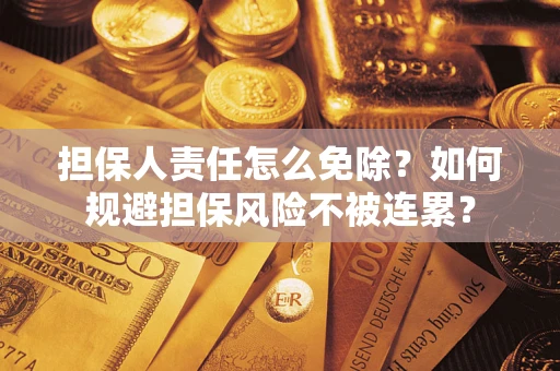济南担保人责任怎么免除？如何规避担保风险不被连累？
