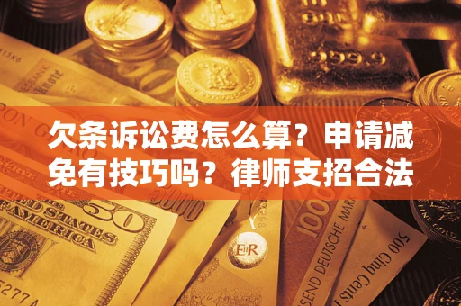 济南欠条诉讼费怎么算？申请减免有技巧吗？律师支招合法省钱