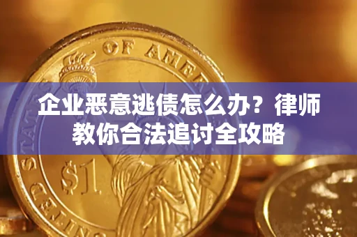 济南企业恶意逃债怎么办？律师教你合法追讨全攻略