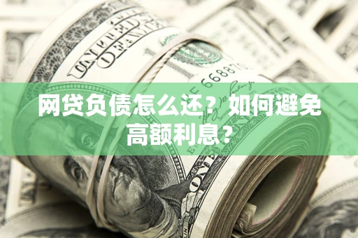 济南网贷负债怎么还？如何避免高额利息？