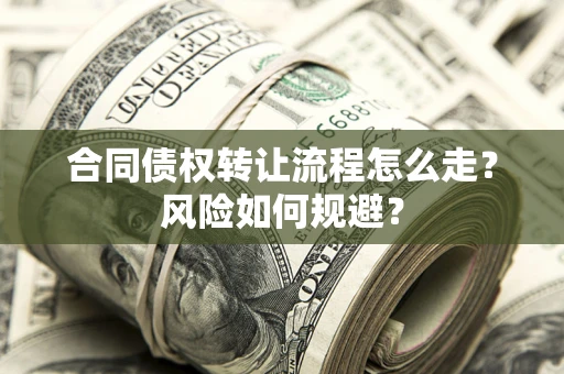 济南合同债权转让流程怎么走？风险如何规避？