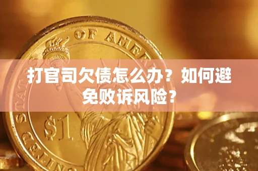 济南打官司欠债怎么办？如何避免败诉风险？