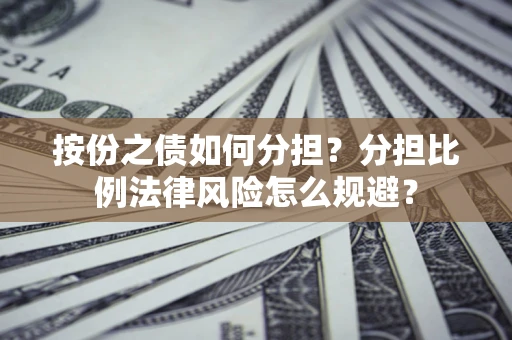 济南按份之债如何分担？分担比例法律风险怎么规避？