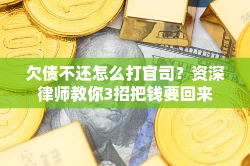 济南欠债不还怎么打官司？资深律师教你3招把钱要回来