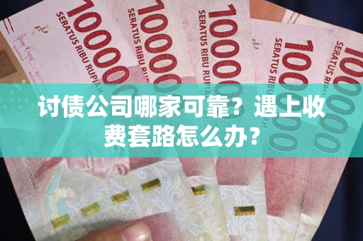 济南讨债公司哪家可靠？遇上收费套路怎么办？