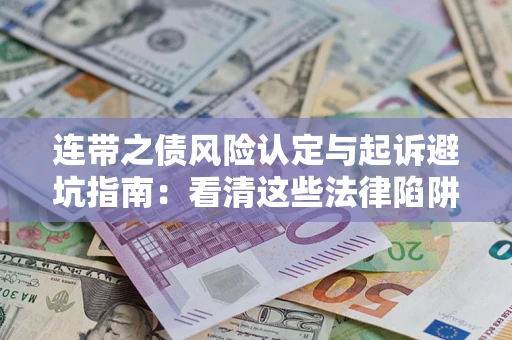 济南连带之债风险认定与起诉避坑指南：看清这些法律陷阱，避免无辜背债