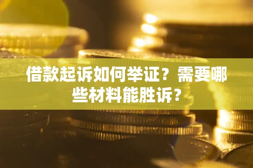 济南借款起诉如何举证？需要哪些材料能胜诉？