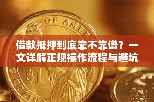 济南借款抵押到底靠不靠谱？一文详解正规操作流程与避坑指南
