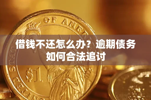 济南借钱不还怎么办？逾期债务如何合法追讨