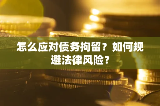 济南怎么应对债务拘留？如何规避法律风险？