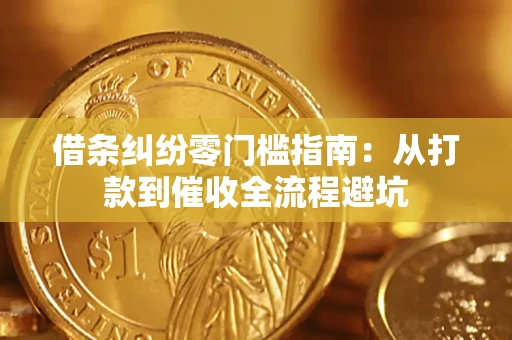 济南借条纠纷零门槛指南：从打款到催收全流程避坑