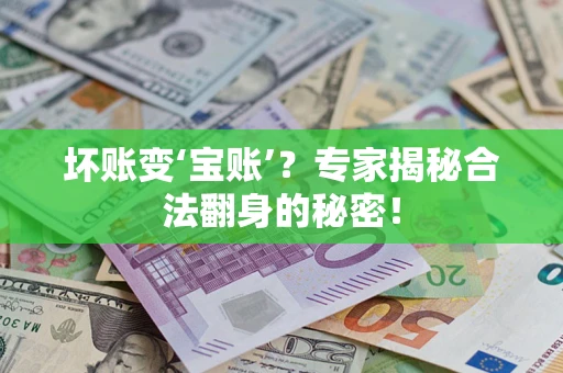 济南坏账变‘宝账’？专家揭秘合法翻身的秘密！