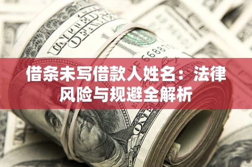济南借条未写借款人姓名：法律风险与规避全解析