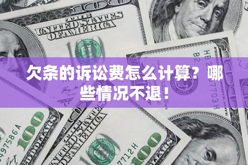 济南欠条的诉讼费怎么计算?哪些情况不退! 济南欠条的诉讼费怎么计算?哪些情况不退!