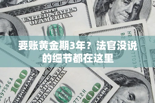 济南要账黄金期3年？法官没说的细节都在这里