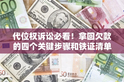 济南代位权诉讼必看！拿回欠款的四个关键步骤和铁证清单