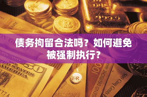 济南债务拘留合法吗？如何避免被强制执行？