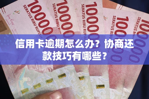 济南信用卡逾期怎么办？协商还款技巧有哪些？