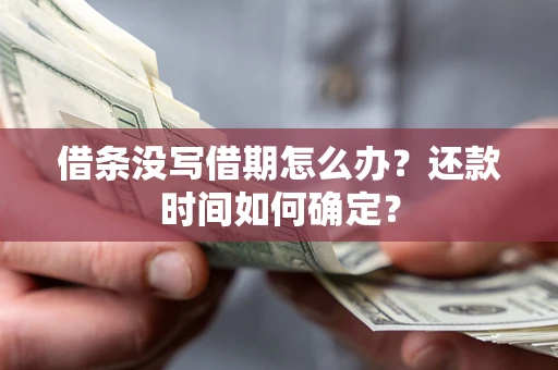 济南借条没写借期怎么办？还款时间如何确定？