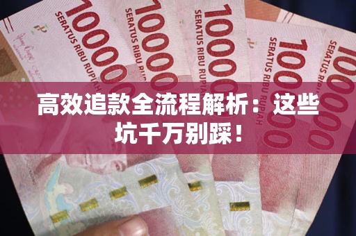 济南高效追款全流程解析：这些坑千万别踩！
