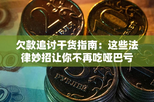 济南欠款追讨干货指南：这些法律妙招让你不再吃哑巴亏