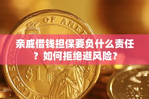 济南亲戚借钱担保要负什么责任？如何拒绝避风险？
