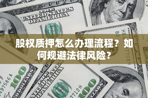 济南股权质押怎么办理流程？如何规避法律风险？