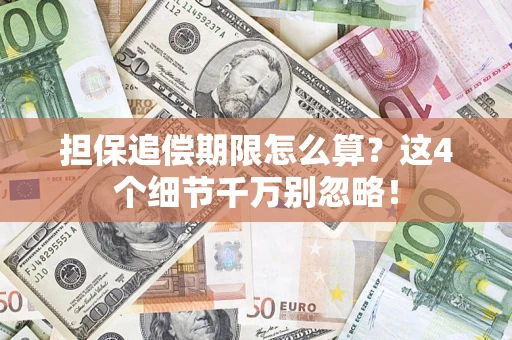 济南担保追偿期限怎么算？这4个细节千万别忽略！