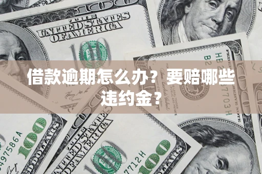 济南借款逾期怎么办？要赔哪些违约金？
