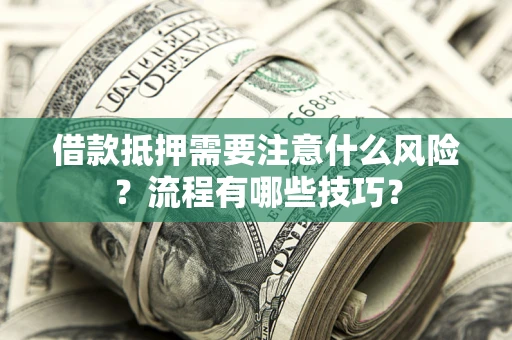 济南借款抵押需要注意什么风险？流程有哪些技巧？