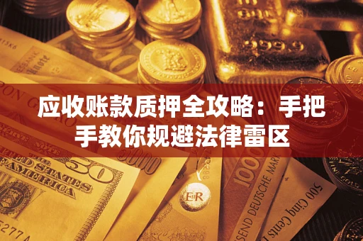 济南应收账款质押全攻略：手把手教你规避法律雷区