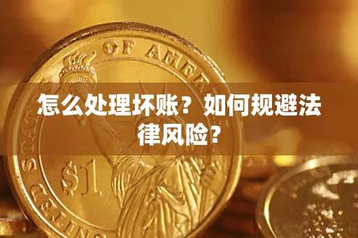 济南怎么处理坏账？如何规避法律风险？