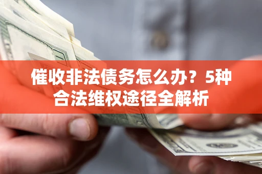 济南催收非法债务怎么办？5种合法维权途径全解析
