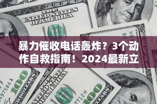 济南暴力催收电话轰炸？3个动作自救指南！2024最新立案标准全解析