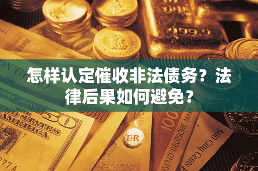 济南怎样认定催收非法债务？法律后果如何避免？