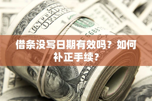 济南借条没写日期有效吗？如何补正手续？