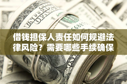 济南借钱担保人责任如何规避法律风险？需要哪些手续确保安全？