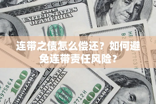 济南连带之债怎么偿还？如何避免连带责任风险？