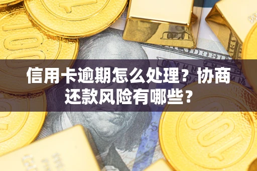 济南信用卡逾期怎么处理？协商还款风险有哪些？